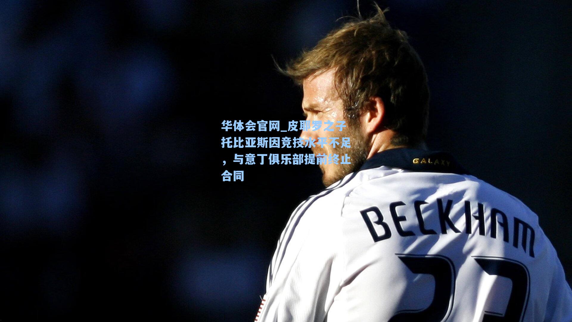 皮耶罗之子托比亚斯因竞技水平不足，与意丁俱乐部提前终止合同