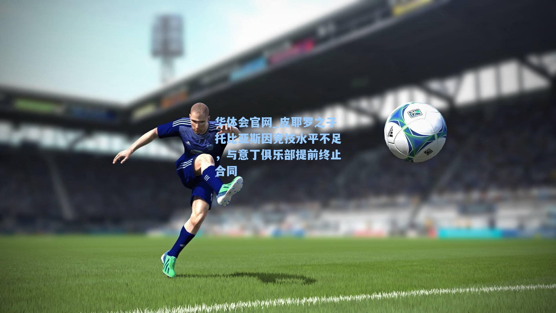 皮耶罗之子托比亚斯因竞技水平不足，与意丁俱乐部提前终止合同