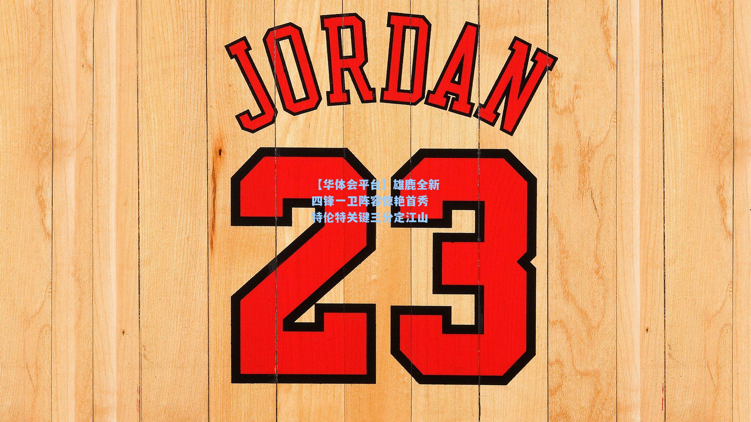 雄鹿全新四锋一卫阵容惊艳首秀 特伦特关键三分定江山