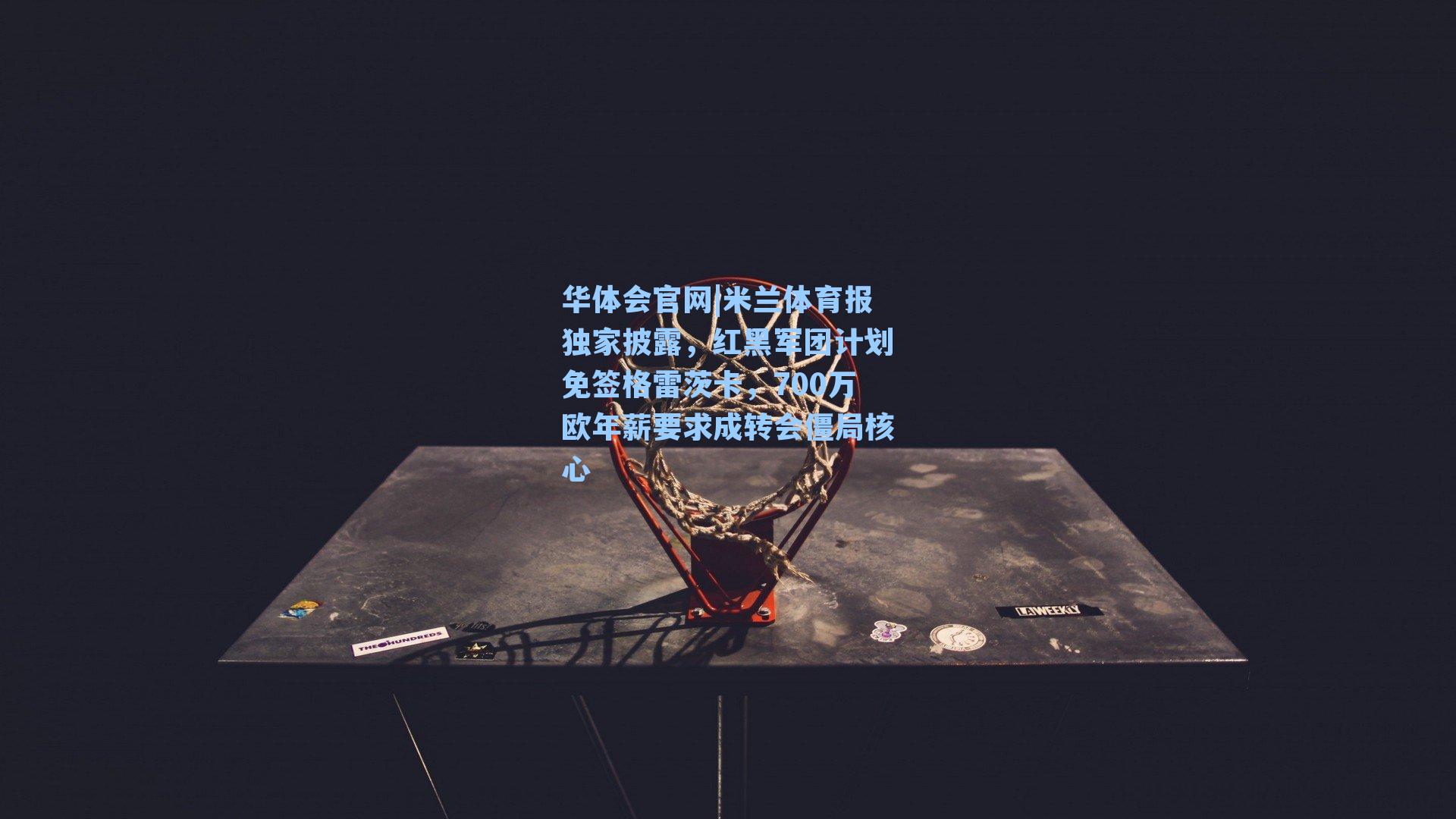 米兰体育报独家披露，红黑军团计划免签格雷茨卡，700万欧年薪要求成转会僵局核心