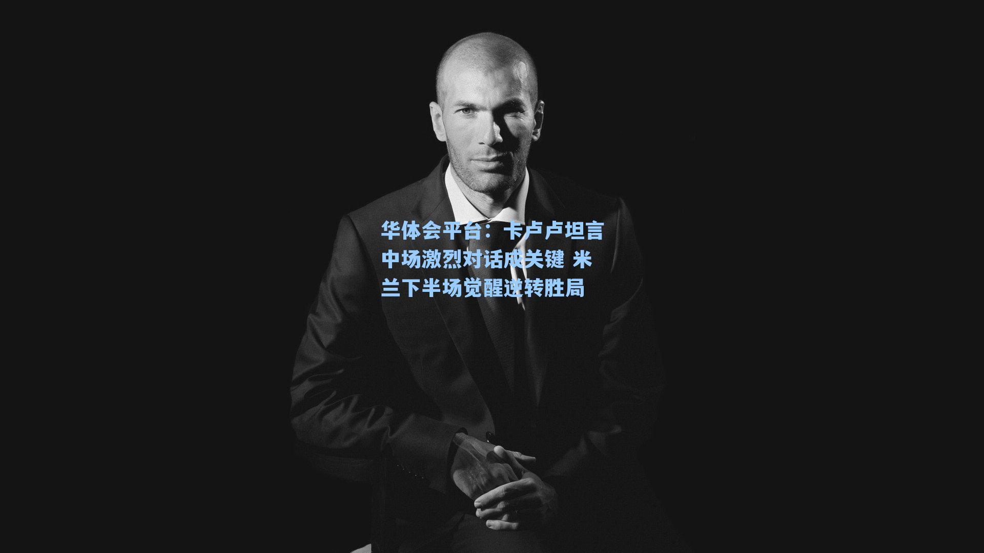 卡卢卢坦言中场激烈对话成关键 米兰下半场觉醒逆转胜局